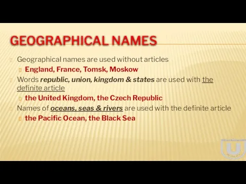GEOGRAPHICAL NAMES Geographical names are used without articles England, France, Tomsk, Moskow