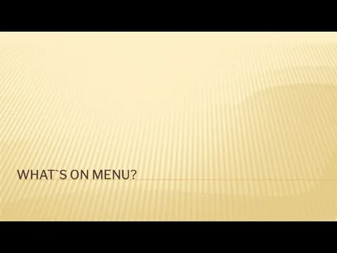 WHAT`S ON MENU?