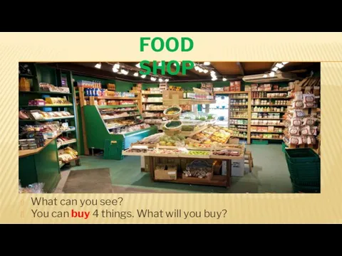 What can you see? You can buy 4 things. What will you buy? FOOD SHOP