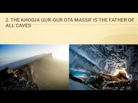 2. THE KHODJA GUR-GUR OTA MASSIF IS THE FATHER OF ALL CAVES