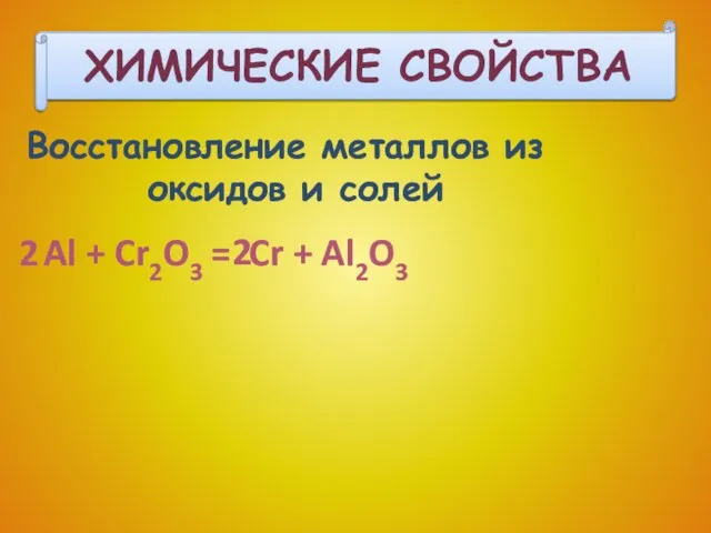 ХИМИЧЕСКИЕ СВОЙСТВА Восстановление металлов из оксидов и солей Al + Cr2O3 =