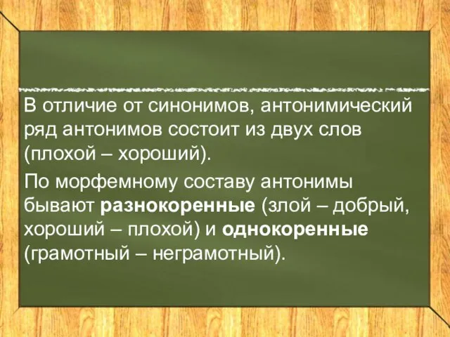 В отличие от синонимов, антонимический ряд антонимов состоит из двух слов (плохой