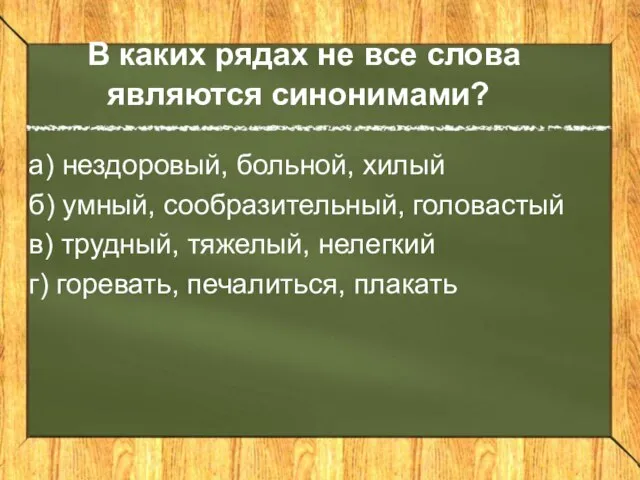 В каких рядах не все слова являются синонимами? а) нездоровый, больной, хилый