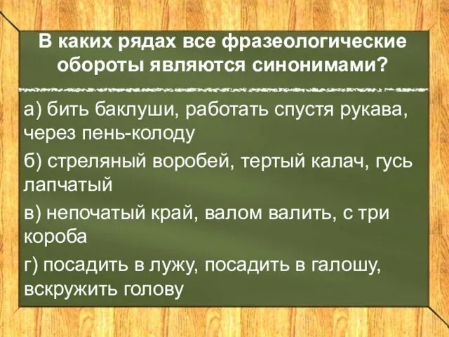 В каких рядах все фразеологические обороты являются синонимами? а) бить баклуши, работать