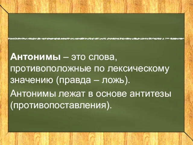 Антонимы – это слова, противоположные по лексическому значению (правда – ложь). Антонимы