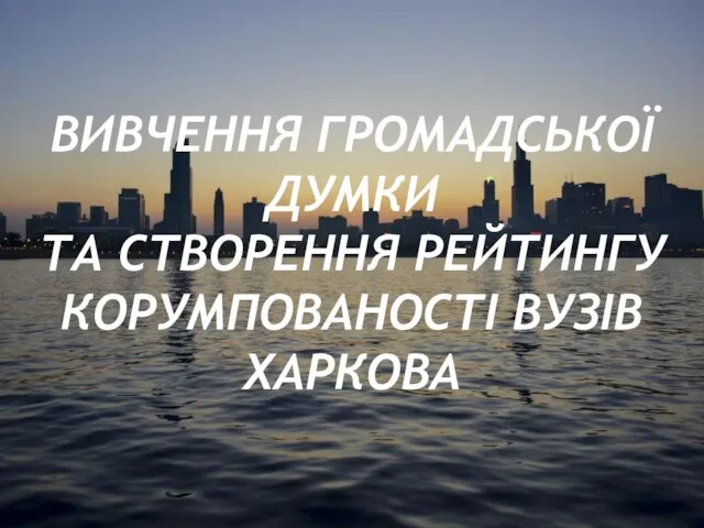 ВИВЧЕННЯ ГРОМАДСЬКОЇ ДУМКИ ТА СТВОРЕННЯ РЕЙТИНГУ КОРУМПОВАНОСТІ ВУЗІВ ХАРКОВА