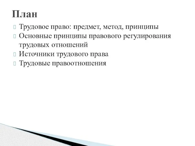 Трудовое право: предмет, метод, принципы Основные принципы правового регулирования трудовых отношений Источники