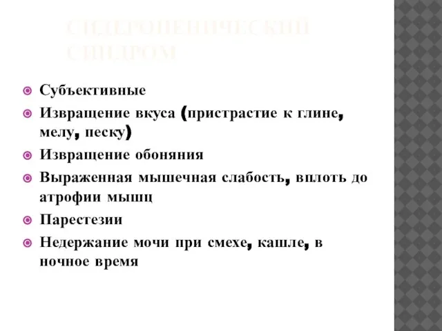 СИДЕРОПЕНИЧЕСКИЙ СИНДРОМ Субъективные Извращение вкуса (пристрастие к глине, мелу, песку) Извращение обоняния