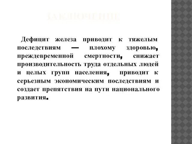 ЗАКЛЮЧЕНИЕ Дефицит железа приводит к тяжелым последствиям — плохому здоровью, преждевременной смертности,