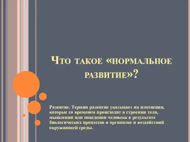 Что такое «нормальное развитие»? Развитие. Термин развитие указывает на изменения, которые со