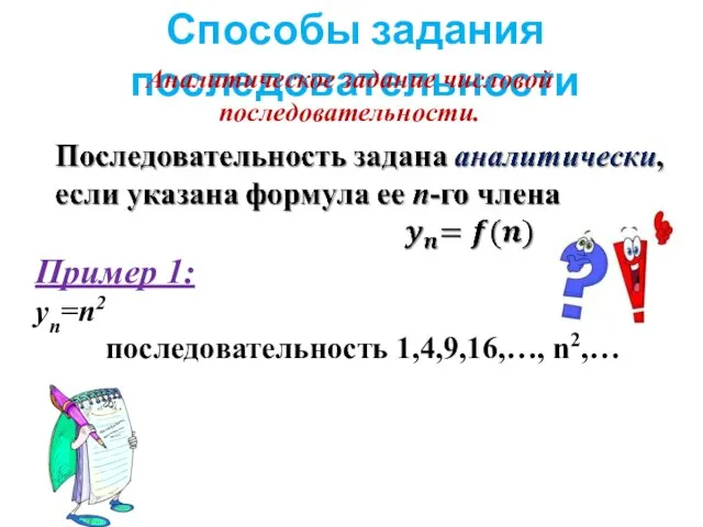 Способы задания последовательности Аналитическое задание числовой последовательности. Пример 1: yn=n2 последовательность 1,4,9,16,…, n2,…