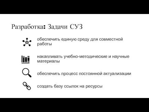 Разработка: Задачи СУЗ обеспечить единую среду для совместной работы накапливать учебно-методические и