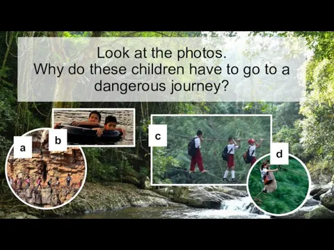 Look at the photos. Why do these children have to go to