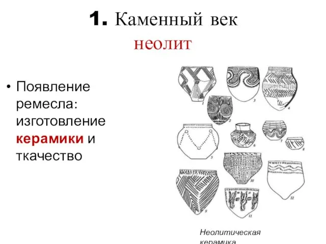 1. Каменный век неолит Появление ремесла: изготовление керамики и ткачество Неолитическая керамика