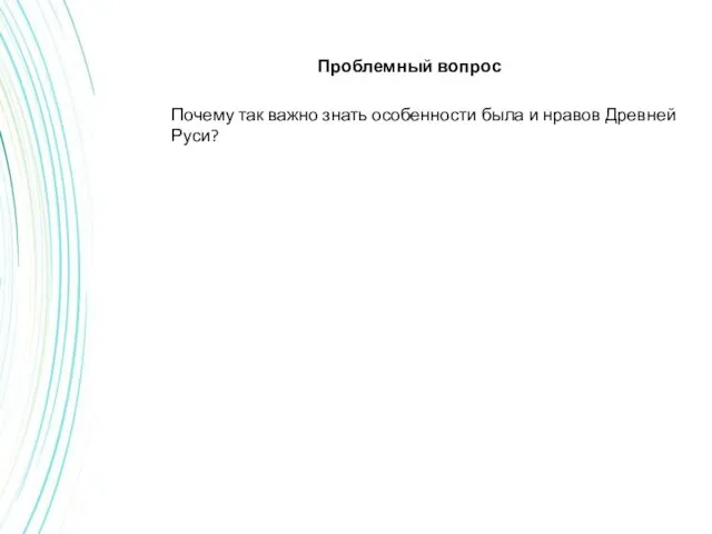 Проблемный вопрос Почему так важно знать особенности была и нравов Древней Руси?