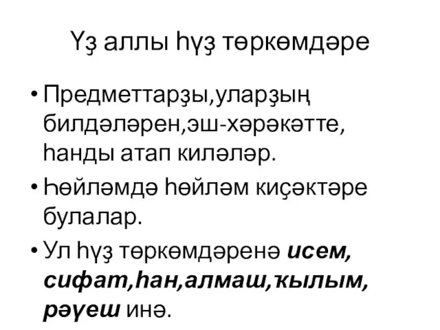 Үҙ аллы һүҙ төркөмдәре Предметтарҙы,уларҙың билдәләрен,эш-хәрәкәтте,һанды атап киләләр. Һөйләмдә һөйләм киҫәктәре булалар.