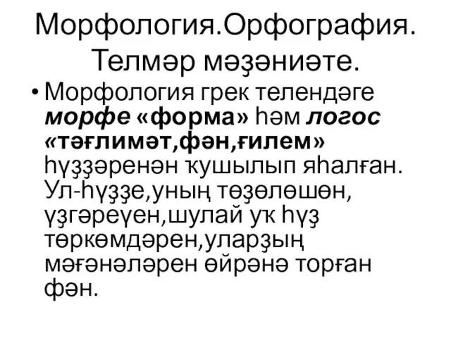 Морфология.Орфография. Телмәр мәҙәниәте. Морфология грек телендәге морфе «форма» һәм логос «тәғлимәт,фән,ғилем» һүҙҙәренән