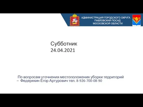 АДМИНИСТРАЦИЯ ГОРОДСКОГО ОКРУГА ПАВЛОВСКИЙ ПОСАД МОСКОВСКОЙ ОБЛАСТИ По вопросам уточнения местоположения уборки