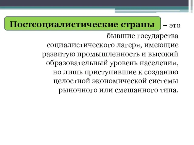 Постсоциалистические страны – это бывшие государства социалистического лагеря, имеющие развитую промышленность и