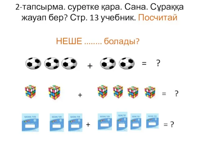 2-тапсырма. суретке қара. Сана. Сұраққа жауап бер? Стр. 13 учебник. Посчитай НЕШЕ