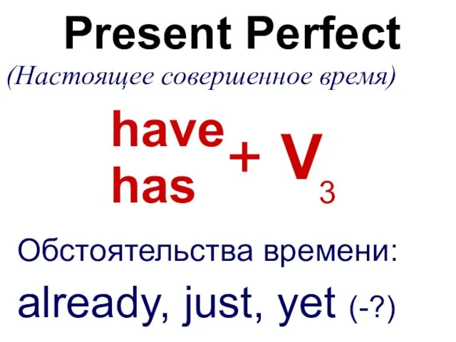Present Perfect Обстоятельства времени: already, just, yet (-?) (Настоящее совершенное время)