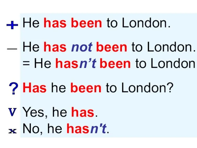 He has been to London. He has not been to London. =