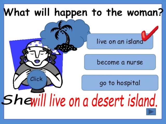 What will happen to the woman? Click live on an island become