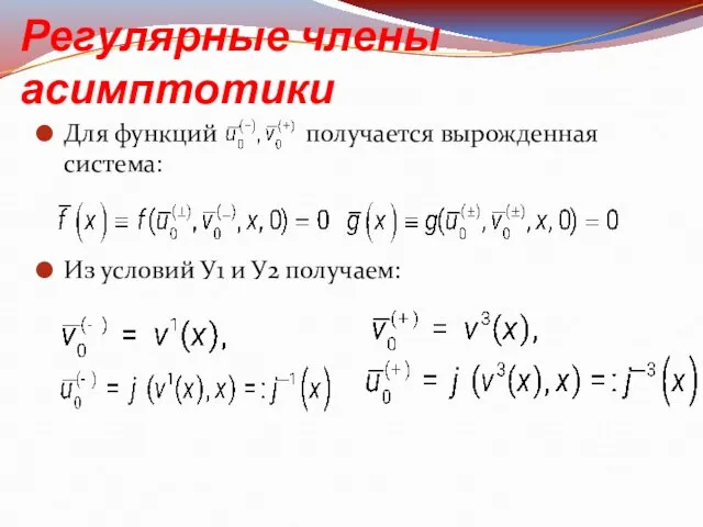 Регулярные члены асимптотики Для функций получается вырожденная система: Из условий У1 и У2 получаем: