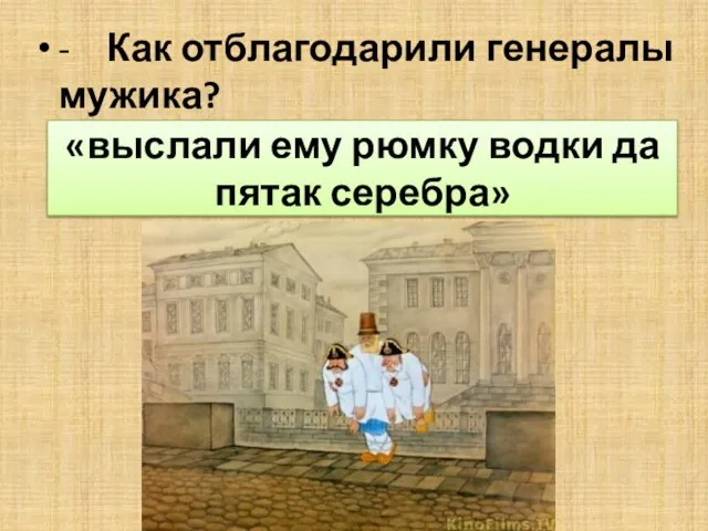 - Как отблагодарили генералы мужика? «выслали ему рюмку водки да пятак серебра»