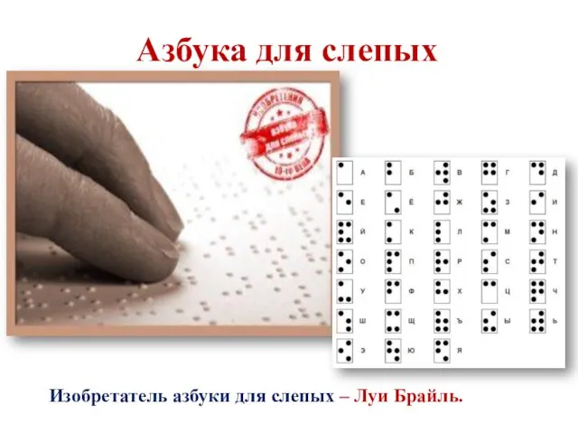 Азбука для слепых Изобретатель азбуки для слепых – Луи Брайль.