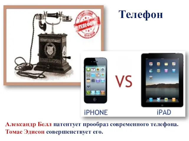 Телефон Александр Белл патентует прообраз современного телефона. Томас Эдисон совершенствует его.