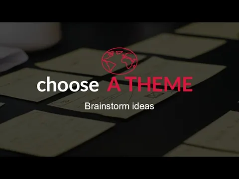 choose A THEME Brainstorm ideas