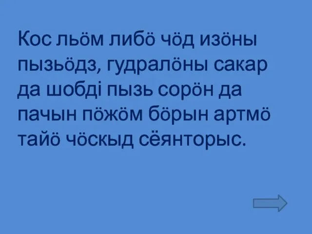 Кос льöм либö чöд изöны пызьöдз, гудралöны сакар да шобді пызь сорöн