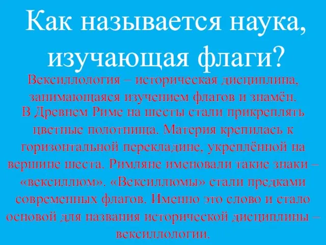 Как называется наука, изучающая флаги? Вексиллология – историческая дисциплина, занимающаяся изучением флагов