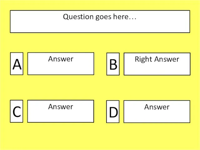 Question goes here… A Answer B Right Answer C Answer D Answer