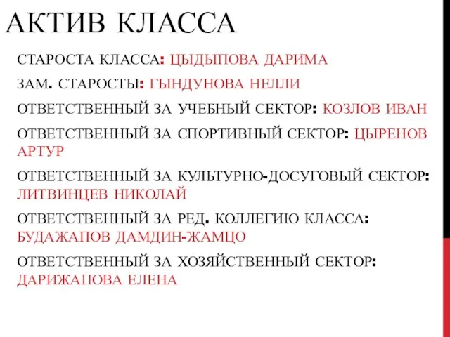 АКТИВ КЛАССА СТАРОСТА КЛАССА: ЦЫДЫПОВА ДАРИМА ЗАМ. СТАРОСТЫ: ГЫНДУНОВА НЕЛЛИ ОТВЕТСТВЕННЫЙ ЗА