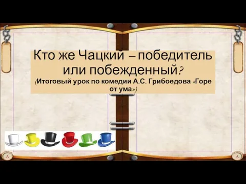 Кто же Чацкий – победитель или побежденный? (Итоговый урок по комедии А.С. Грибоедова «Горе от ума»)