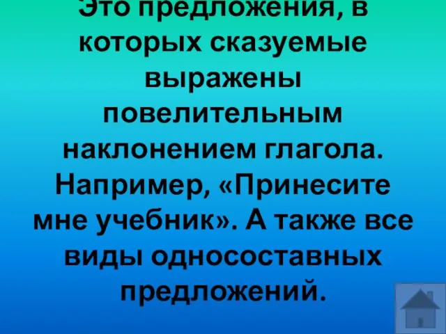 Это предложения, в которых сказуемые выражены повелительным наклонением глагола. Например, «Принесите мне