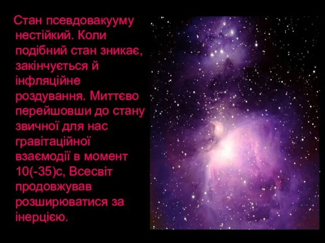 Стан псевдовакууму нестійкий. Коли подібний стан зникає, закінчується й інфляційне роздування. Миттєво