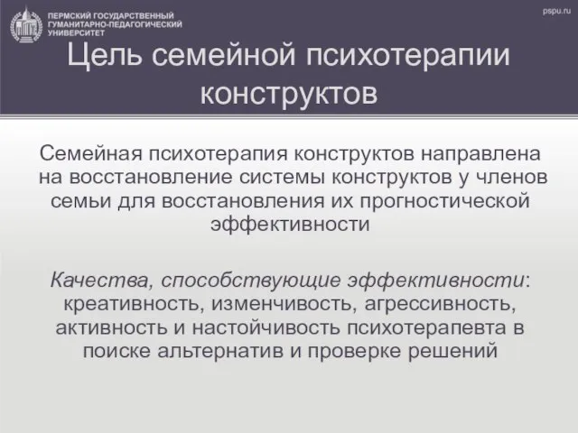 Цель семейной психотерапии конструктов Семейная психотерапия конструктов направлена на восстановление системы конструктов