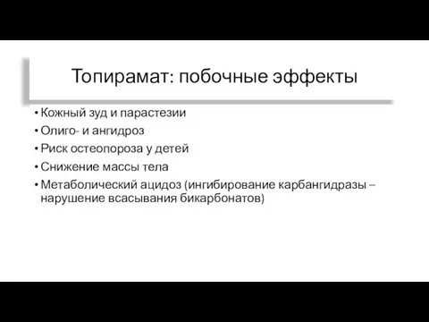 Топирамат: побочные эффекты Кожный зуд и парастезии Олиго- и ангидроз Риск остеопороза