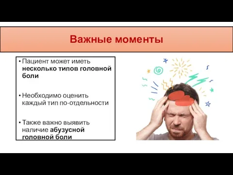 Важные моменты Пациент может иметь несколько типов головной боли Необходимо оценить каждый