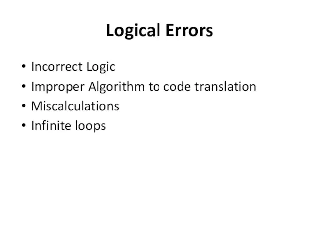 Logical Errors Incorrect Logic Improper Algorithm to code translation Miscalculations Infinite loops