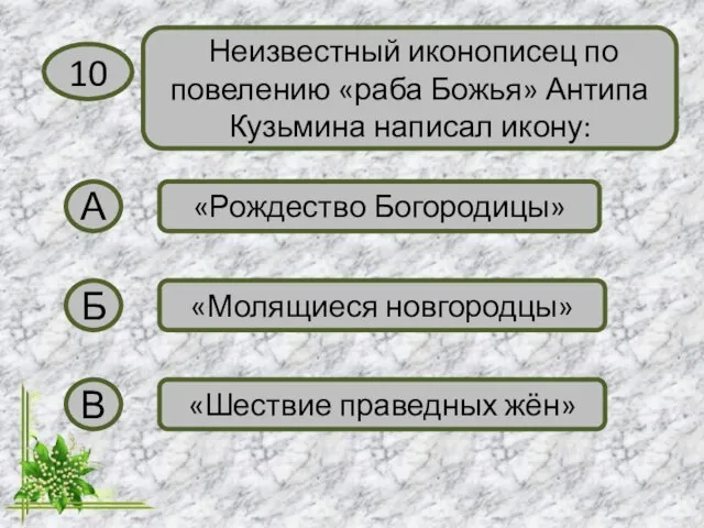 10 Неизвестный иконописец по повелению «раба Божья» Антипа Кузьмина написал икону: А