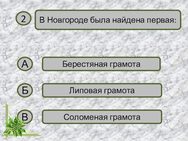 2 В Новгороде была найдена первая: А Берестяная грамота Б Липовая грамота В Соломеная грамота