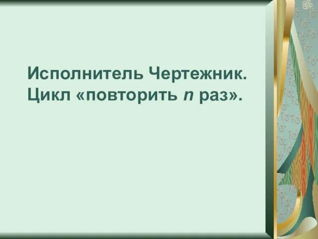 Исполнитель Чертежник. Цикл «повторить n раз».