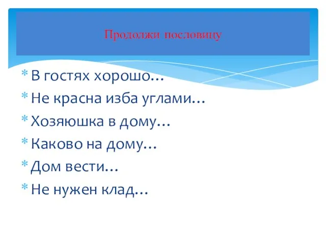 Я начну пословицу, а вы постарайтесь все вместе ее закончить… В гостях