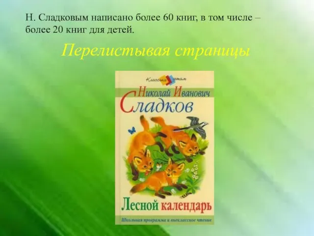 Перелистывая страницы Н. Сладковым написано более 60 книг, в том числе –