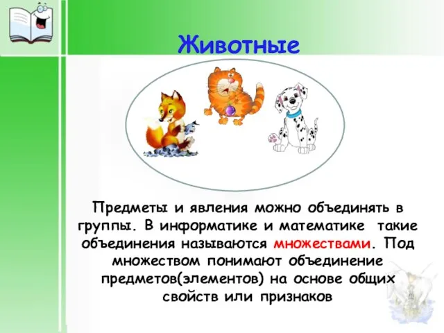 Животные Предметы и явления можно объединять в группы. В информатике и математике