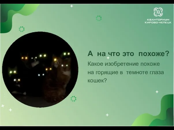 А на что это похоже? Какое изобретение похоже на горящие в темноте глаза кошек?